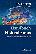 Handbuch Fderalismus - Fderalismus ALS Demokratische Rechtsordnung Und Rechtskultur in Deutschland, Europa Und Der Welt: Band IV: Fderalismus in Europa Und Der Welt