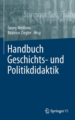 Handbuch Geschichts- Und Politikdidaktik - Wei?eno, Georg (Editor), and Ziegler, B?atrice (Editor)