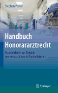 Handbuch Honorararztrecht: Praxisleitfaden Zur Ttigkeit Von Honorarrzten in Krankenhusern