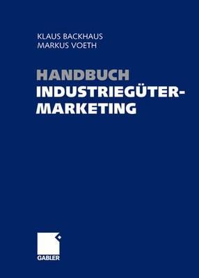 Handbuch Industriegutermarketing: Strategien - Instrumente - Anwendungen - Backhaus, Klaus (Editor), and Voeth, Markus (Editor)