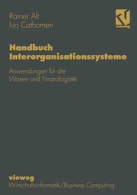 Handbuch Interorganisationssysteme: Anwendungen Fr Die Waren- Und Finanzlogistik - Alt, Rainer, and Cathomen, Ivo