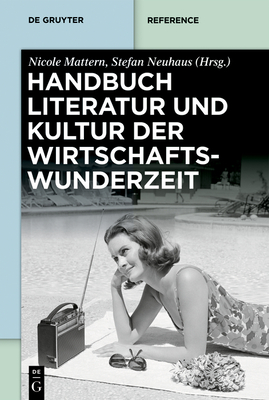 Handbuch Literatur Und Kultur Der Wirtschaftswunderzeit - Mattern, Nicole (Editor), and Neuhaus, Stefan (Editor)