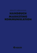 Handbuch Marketing-Kommunikation: Strategien -- Instrumente -- Perspektiven. Werbung -- Sales Promotions -- Public Relations -- Corporate Identity -- Sponsoring -- Product Placement -- Messen -- Personlicher Verkauf