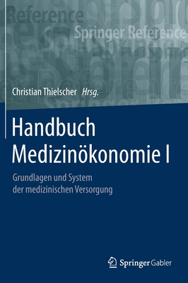 Handbuch Medizinkonomie I: Grundlagen und System der medizinischen Versorgung - Thielscher, Christian (Editor)