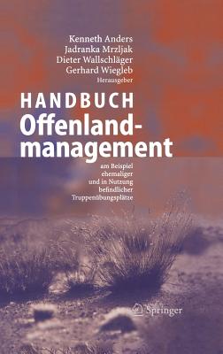 Handbuch Offenlandmanagement: Am Beispiel Ehemaliger Und in Nutzung Befindlicher Truppenubungsplatze - Anders, Kenneth (Editor), and Mrzljak, Jadranka (Editor), and Wallschl?ger, Dieter (Editor)