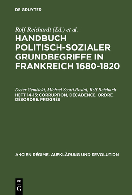 Handbuch politisch-sozialer Grundbegriffe in Frankreich 1680-1820, Heft 14-15, Corruption, Dcadence. Ordre, Dsordre. Progrs - Gembicki, Dieter, and Scotti-Rosinl, Michael, and Reichardt, Rolf