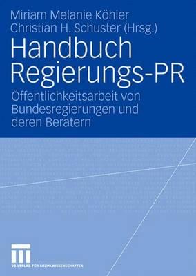 Handbuch Regierungs-PR: Offentlichkeitsarbeit Von Bundesregierungen Und Deren Beratern - Khler, Miriam (Editor), and Schuster, Christian (Editor)