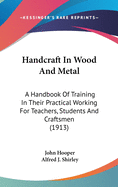 Handcraft In Wood And Metal: A Handbook Of Training In Their Practical Working For Teachers, Students And Craftsmen (1913)