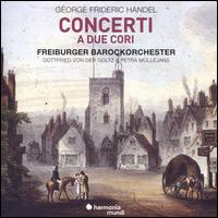 Handel: Concerti a Due Cori - Gottfried von der Goltz (violin); Petra Mllejans (violin); Freiburger Barockorchester