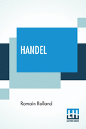 Handel: Translated By A. Eaglefield Hull With An Introduction By The Editor