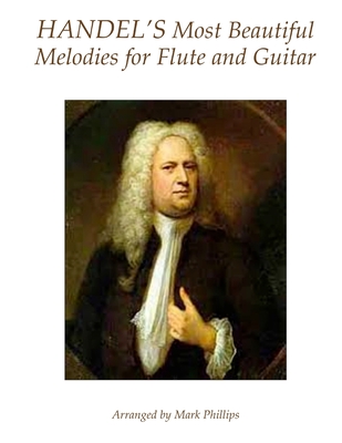 Handel's Most Beautiful Melodies for Flute and Guitar - Phillips, Mark, Dr., and Handel, George Frederick