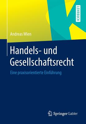 Handels- Und Gesellschaftsrecht: Eine Praxisorientierte Einfuhrung - Wien, Andreas