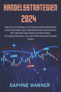 Handelsstrategien 2024: Der Vollst?ndige Leitfaden Zur Maximierung Ihrer Gewinne Und Zum Erreichen Von Erfolg Mit Den Besten Handelsstrategien, Technischer Analyse Und Fortgeschrittenen Tools