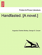 Handfasted. [A Novel.] Volume I - Bickley, Augustus Charles, and Curryer, George S