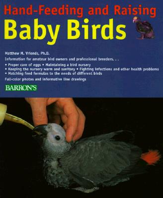 Handfeeding and Raising Baby Birds - Vriends, Matthew M.