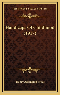 Handicaps of Childhood (1917) - Bruce, Henry Addington