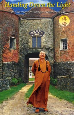 Handing Down the Light: The Biography of Venerable Master Hsing Yun - Chi-Ying, Fu, and Lui-Ma, Amy (Translated by)