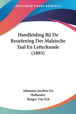 Handleiding Bij De Beoefening Der Maleische Taal En Letterkunde (1893) - De Hollander, Johannes Jacobus, and Van Eck, Rutger