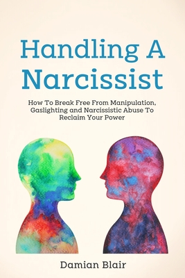 Handling A Narcissist: How To Break Free From Manipulation, Gaslighting and Narcissistic Abuse - Blair, Damian