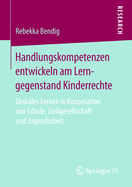 Handlungskompetenzen Entwickeln Am Lerngegenstand Kinderrechte: Globales Lernen in Kooperation Von Schule, Zivilgesellschaft Und Jugendarbeit