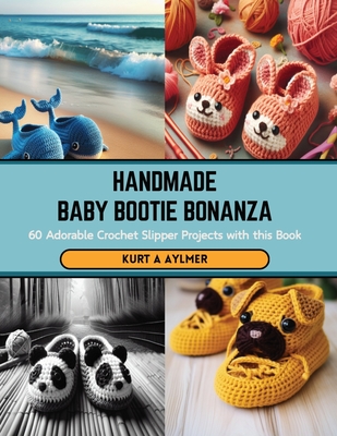 Handmade Baby Bootie Bonanza: 60 Adorable Crochet Slipper Projects with this Book - Aylmer, Kurt A