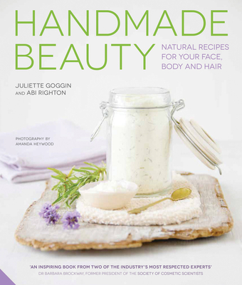Handmade Beauty: Natural Recipes for Your Face, Body and Hair - Goggin, Juliette, and Righton, Abi