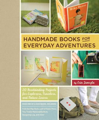 Handmade Books for Everyday Adventures: 20 Bookbinding Projects for Explorers, Travelers, and Nature Lovers - Zamrzla, Erin