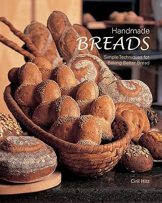 Handmade Breads: Simple Techniques for Baking Better Bread - Hitz, Ciril