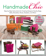 Handmade Chic: Step-By-Step Instructions for Creating Designer-Quality Bags, Belts, Bracelets, Shoes, Sweaters, and More