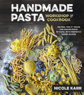 Handmade Pasta Workshop & Cookbook: Recipes, Tips & Tricks for Making Pasta by Hand, with Perfectly Paired Sauces