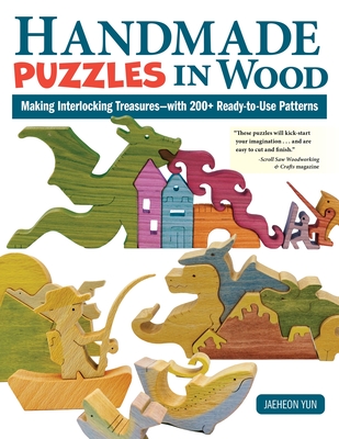 Handmade Puzzles in Wood: Making Interlocking Treasures--With 200+ Ready-To-Use Patterns - Yun, Jaeheon