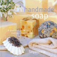 Handmade Soap: A Practical Guide to Making Natural Soap - Hill, Tatyana