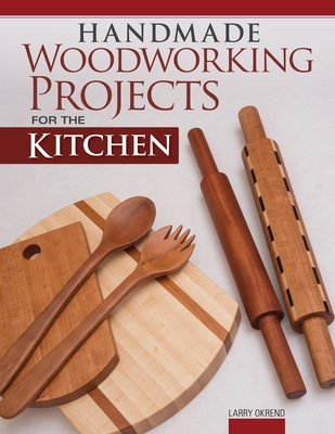 Handmade Woodworking Projects for the Kitchen - Okrend, Larry