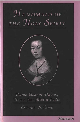 Handmaid of the Holy Spirit: Dame Eleanor Davies, Never SOE Mad a Ladie - Cope, Esther S