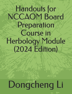 Handouts for NCCAOM Board Preparation Course in Herbology Module - Li, Dongcheng