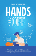 Hands Off: The Overworked CEO's Guide to Building an Organization that Runs Itself