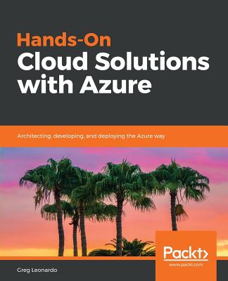 Hands-On Cloud Solutions with Azure: Architecting, developing, and deploying the Azure way - Leonardo, Greg