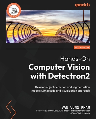 Hands-On Computer Vision with Detectron2: Develop object detection and segmentation models with a code and visualization approach - Pham, Van Vung, and Dang, Tommy (Foreword by)