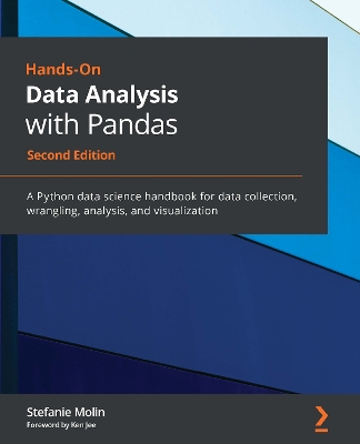 Hands-On Data Analysis with Pandas: A Python data science handbook for data collection, wrangling, analysis, and visualization - Molin, Stefanie, and Jee, Ken (Foreword by)