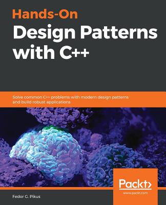 Hands-On Design Patterns with C++: Solve common C++ problems with modern design patterns and build robust applications - G. Pikus, Fedor