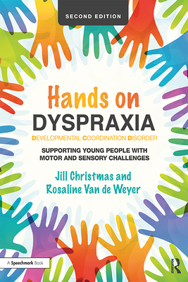 Hands on Dyspraxia: Developmental Coordination Disorder: Supporting Young People with Motor and Sensory Challenges - Christmas, Jill, and Van de Weyer, Rosaline