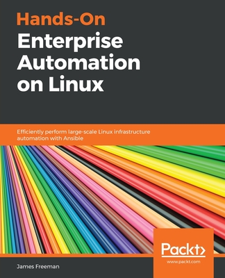 Hands-On Enterprise Automation on Linux: Efficiently perform large-scale Linux infrastructure automation with Ansible - Freeman, James