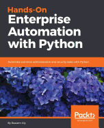 Hands-On Enterprise Automation with Python: Automate common administrative and security tasks with Python