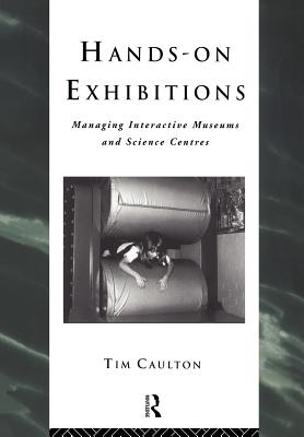 Hands-On Exhibitions: Managing Interactive Museums and Science Centres - Caulton, Tim