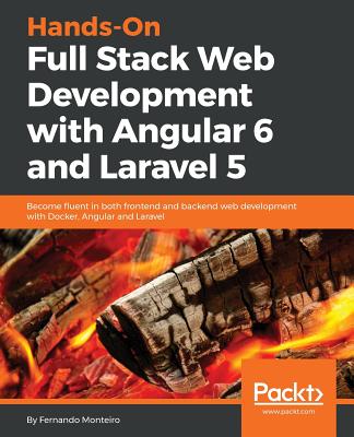 Hands-On Full Stack Web Development with Angular 6 and Laravel 5: Become fluent in both frontend and backend web development with Docker, Angular and Laravel - Monteiro, Fernando