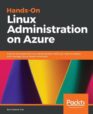 Hands-On Linux Administration on Azure: Explore the essential Linux administration skills you need to deploy and manage Azure-based workloads - Vos, Frederik