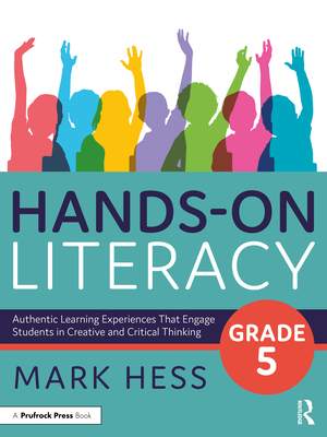 Hands-On Literacy, Grade 5: Authentic Learning Experiences That Engage Students in Creative and Critical Thinking - Hess, Mark