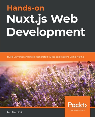 Hands-on Nuxt.js Web Development: Build universal and static-generated Vue.js applications using Nuxt.js - Kok, Lau Tiam