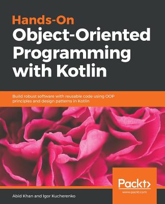 Hands-On Object-Oriented Programming with Kotlin - Kucherenko, Igor, and Khan, Abid