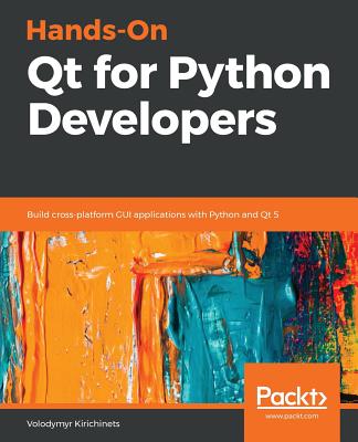 Hands-On Qt for Python Developers: Build cross-platform GUI applications with Python and Qt 5 - Kirichinets, Volodymyr